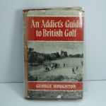 'An Addict's Guide to British Golf - A County by County Pictoral Directory' by George Houghton