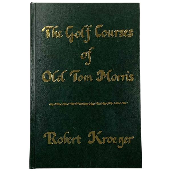 Kroeger, Robert. The Golf Courses of Old Tom Morris. Heritage Communications, 1995. Limited Edition #421/1975 (Signed)